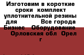 Изготовим в короткие сроки  комплект уплотнительной резины для XRB 6,  - Все города Бизнес » Оборудование   . Орловская обл.,Орел г.